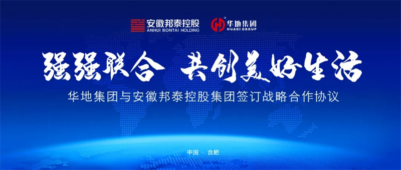 強(qiáng)強(qiáng)聯(lián)合，共創(chuàng)美好生活丨華地集團(tuán)與安徽邦泰控股集團(tuán)簽訂戰(zhàn)略合作協(xié)議！