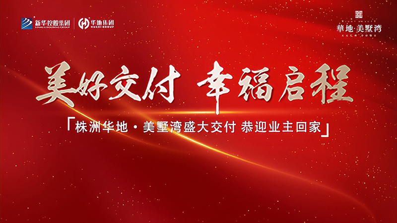 品質(zhì)華地 獻(xiàn)禮株洲丨華地·美墅灣美好交付，見證幸?！凹摇彼俣?！